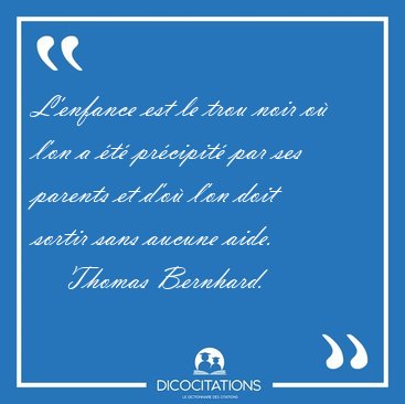 L'enfance est le trou noir o� l'on a �t� pr�cipit� par ses [...] - Thomas Bernhard...