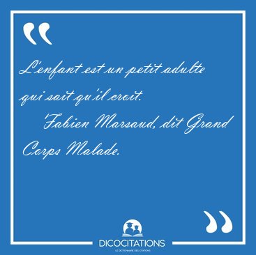 L Enfant Est Un Petit Adulte Qui Sait Qu Il Fabien Marsaud Dit Grand Corps Malade Phrase De Grand Corps Malade