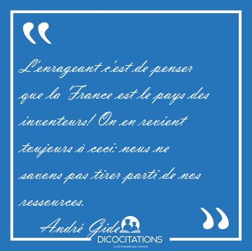 L'enrageant c'est de penser que la France est le pays des [...] - Andr� Gide...
