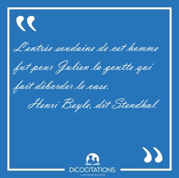 L'entr�e soudaine de cet homme fut pour Julien la goutte qui [...] - Henri Beyle, dit Stendhal...