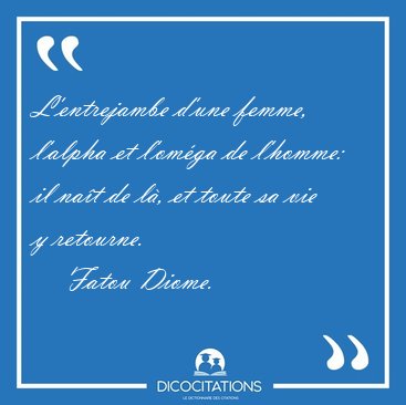 L'entrejambe d'une femme, l'alpha et l'omga de l'homme: il nat [...] - Fatou Diome...
