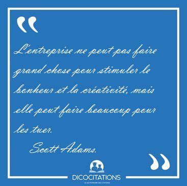 L'entreprise ne peut pas faire grand chose pour stimuler le [...] - Scott Adams...