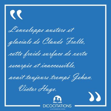 L'enveloppe austre et glaciale de Claude Frollo, cette froide [...] - Victor Hugo...