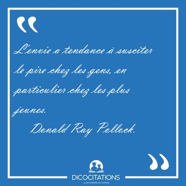 L'envie a tendance � susciter le pire chez les gens, en [...] - Donald Ray Pollock...