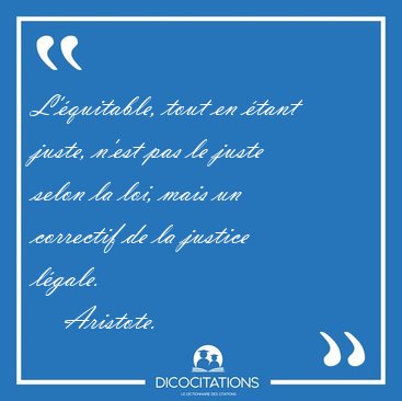 L'quitable, tout en tant juste, n'est pas le juste selon la [...] - Aristote...