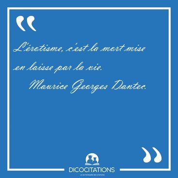L'rotisme, c'est la mort mise en laisse par la [...] - Maurice Georges Dantec...