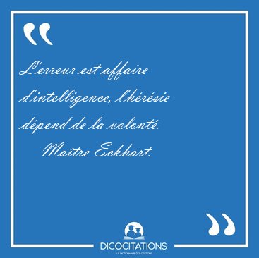 L'erreur est affaire d'intelligence, l'hrsie dpend de la [...] - Matre Eckhart...
