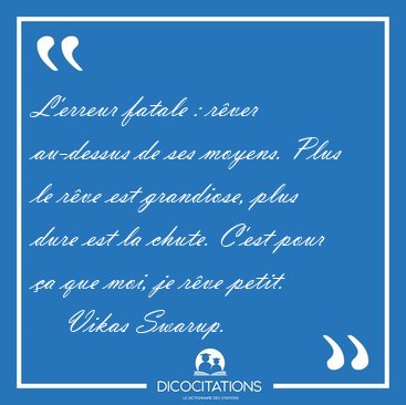 L'erreur fatale : rver au-dessus de ses moyens. Plus le rve [...] - Vikas Swarup...
