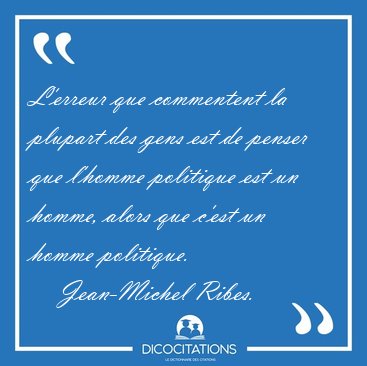 L'erreur que commentent la plupart des gens est de penser que [...] - Jean-Michel Ribes...