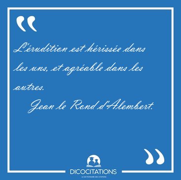 L'�rudition est h�riss�e dans les uns, et agr�able dans les [...] - Jean le Rond d'Alembert...
