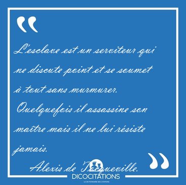 L'esclave est un serviteur qui ne discute point et se soumet  [...] - Alexis de Tocqueville...