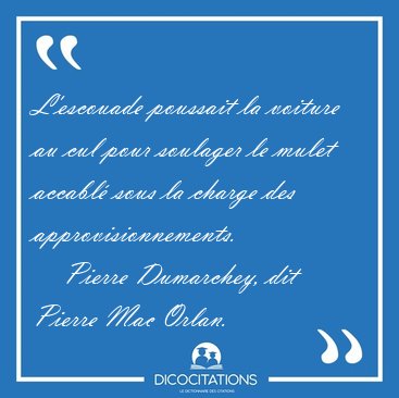 L'escouade poussait la voiture au cul pour soulager le mulet [...] - Pierre Dumarchey, dit Pierre Mac Orlan...