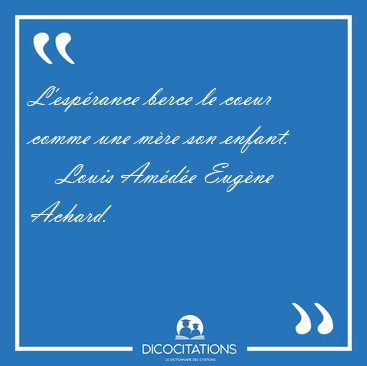 L'esp�rance berce le coeur comme une m�re son [...] - Louis Am�d�e Eug�ne Achard...