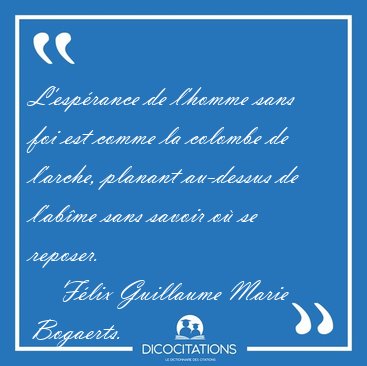 L'esp�rance de l'homme sans foi est comme la colombe de l'arche, [...] - F�lix Guillaume Marie Bogaerts...