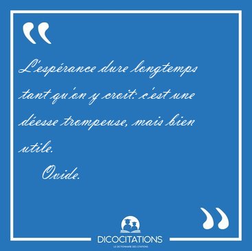 L'esp�rance dure longtemps tant qu'on y croit: c'est une d�esse [...] - Ovide...