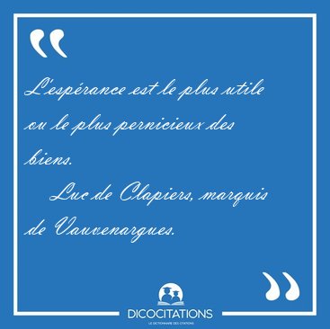 L'esp�rance est le plus utile ou le plus pernicieux des [...] - Luc de Clapiers, marquis de Vauvenargues...