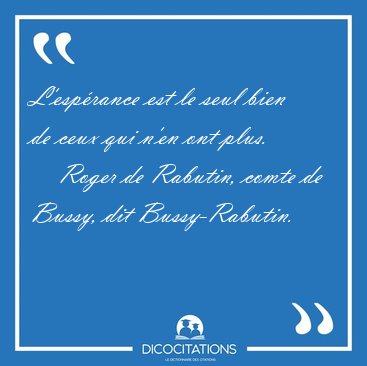 L'esp�rance est le seul bien de ceux qui n'en ont [...] - Roger de Rabutin, comte de Bussy, dit Bussy-Rabutin...