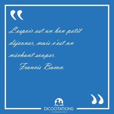L'espoir est un bon petit d�jeuner, mais c'est un m�chant [...] - Francis Bacon...