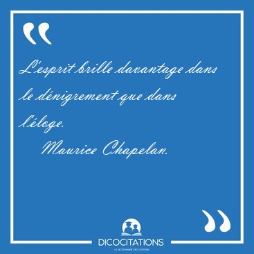 L'esprit brille davantage dans le d�nigrement que dans [...] - Maurice Chapelan...