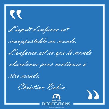 L'esprit d'enfance est insupportable au monde. L'enfance est ce [...] - Christian Bobin...