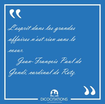 L'esprit dans les grandes affaires n'est rien sans le [...] - Jean-Franois Paul de Gondi, cardinal de Retz...