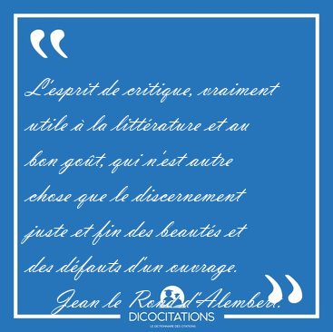 L'esprit de critique, vraiment utile � la litt�rature et au bon [...] - Jean le Rond d'Alembert...