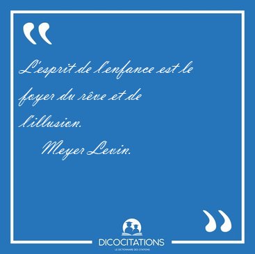L'esprit de l'enfance est le foyer du r�ve et de [...] - Meyer Levin...