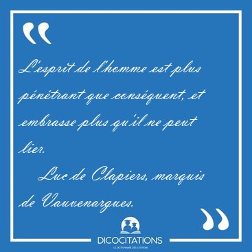 L'esprit de l'homme est plus p�n�trant que cons�quent, et [...] - Luc de Clapiers, marquis de Vauvenargues...