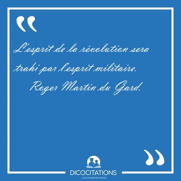 L'esprit de la r�volution sera trahi par l'esprit [...] - Roger Martin du Gard...