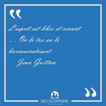 L'esprit est libre et vivant ... . On le tue en le [...] - Jean Guitton...