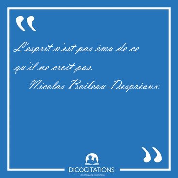 L'esprit n'est pas �mu de ce qu'il ne croit [...] - Nicolas Boileau-Despr�aux...