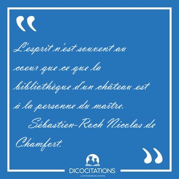 L'esprit n'est souvent au coeur que ce que la biblioth�que d'un [...] - S�bastien-Roch Nicolas de Chamfort...