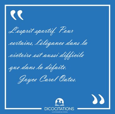 L'esprit sportif. Pour certains, l'lgance dans la victoire est [...] - Joyce Carol Oates...
