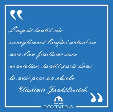 L'esprit tant�t nie aveugl�ment l'infini actuel au nom d'un [...] - Vladimir Jank�l�vitch...