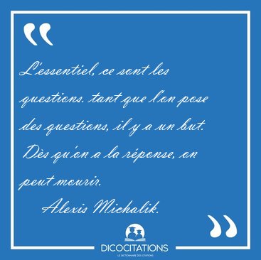 L'essentiel, ce sont les questions. tant que l'on pose des [...] - Alexis Michalik...
