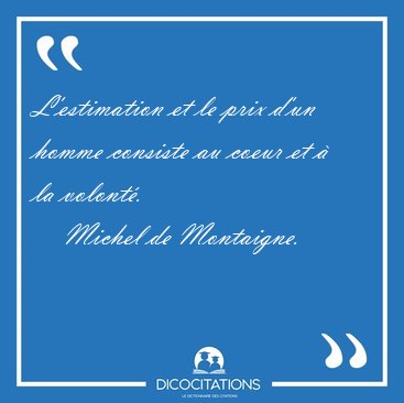 L'estimation et le prix d'un homme consiste au coeur et � la [...] - Michel de Montaigne...