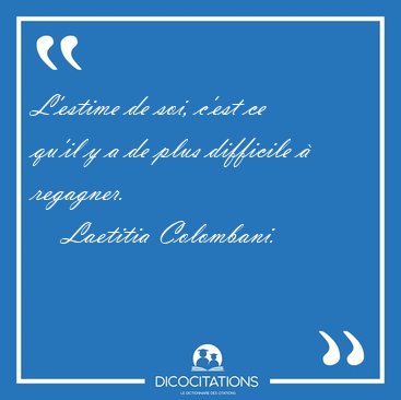 L'estime de soi, c'est ce qu'il y a de plus difficile  [...] - Laetitia Colombani...
