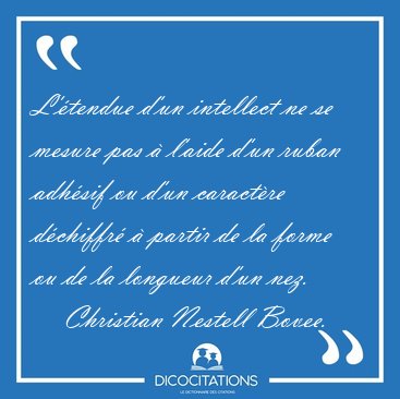 L'�tendue d'un intellect ne se mesure pas � l'aide d'un ruban [...] - Christian Nestell Bovee...
