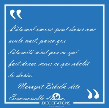 L'ternel amour peut durer une seule nuit, parce que l'ternit [...] - Marayat Bibidh, dite Emmanuelle Arsan...