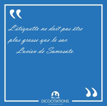 L'�tiquette ne doit pas �tre plus grosse que le [...] - Lucien de Samosate...