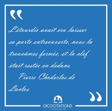 L'�tourdie avait cru laisser sa porte entreouverte, nous la [...] - Pierre Choderlos de Laclos...