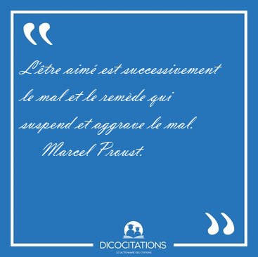 L'�tre aim� est successivement le mal et le rem�de qui suspend [...] - Marcel Proust...
