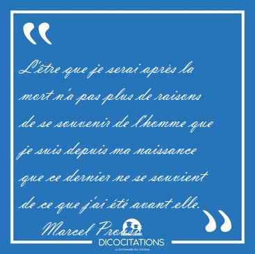 L'tre que je serai aprs la mort n'a pas plus de raisons de se [...] - Marcel Proust...