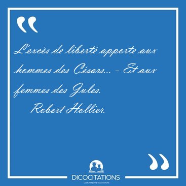 L'excs de libert apporte aux hommes des Csars... - Et aux [...] - Robert Hollier...
