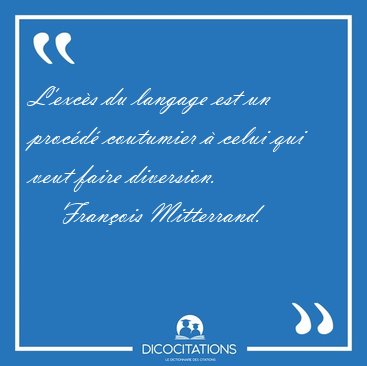 L'excs du langage est un procd coutumier  celui qui veut [...] - Franois Mitterrand...