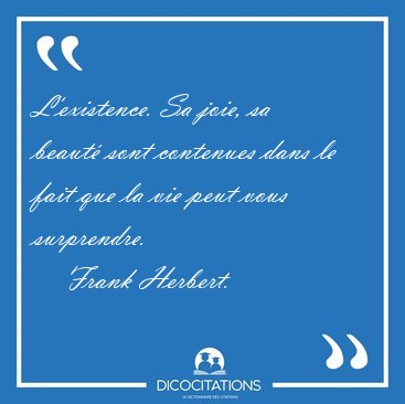 L'existence. Sa joie, sa beaut� sont contenues dans le fait que [...] - Frank Herbert...
