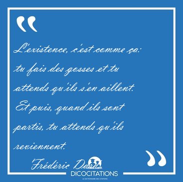 L'existence, c'est comme �a: tu fais des gosses et tu attends [...] - Fr�d�ric Dard...