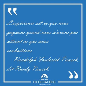 L'exprience est ce que nous gagnons quand nous n'avons pas [...] - Randolph Frederick Pausch, dit Randy Pausch...