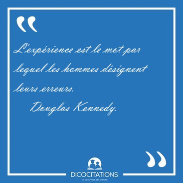 L'exp�rience est le mot par lequel les hommes d�signent leurs [...] - Douglas Kennedy...