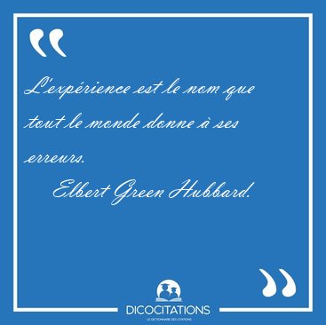 L'exp�rience est le nom que tout le monde donne � ses [...] - Elbert Green Hubbard...